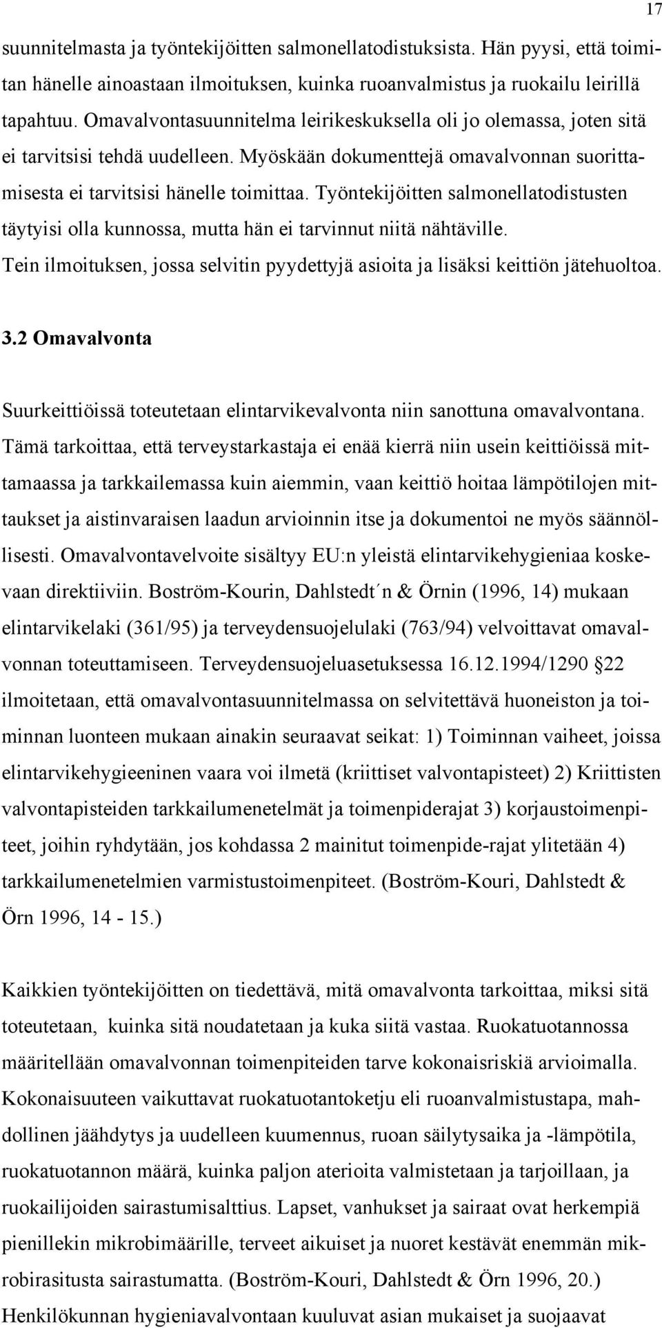 Työntekijöitten salmonellatodistusten täytyisi olla kunnossa, mutta hän ei tarvinnut niitä nähtäville. Tein ilmoituksen, jossa selvitin pyydettyjä asioita ja lisäksi keittiön jätehuoltoa. 3.