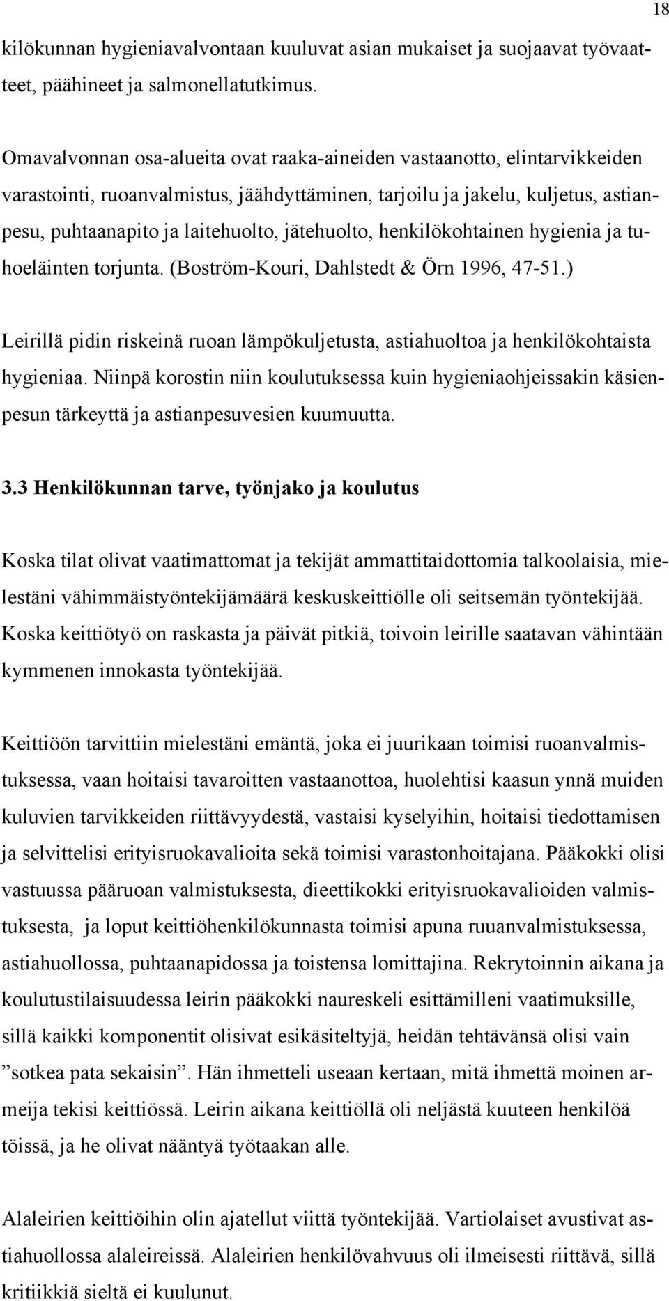 jätehuolto, henkilökohtainen hygienia ja tuhoeläinten torjunta. (Boström-Kouri, Dahlstedt & Örn 1996, 47-51.) Leirillä pidin riskeinä ruoan lämpökuljetusta, astiahuoltoa ja henkilökohtaista hygieniaa.