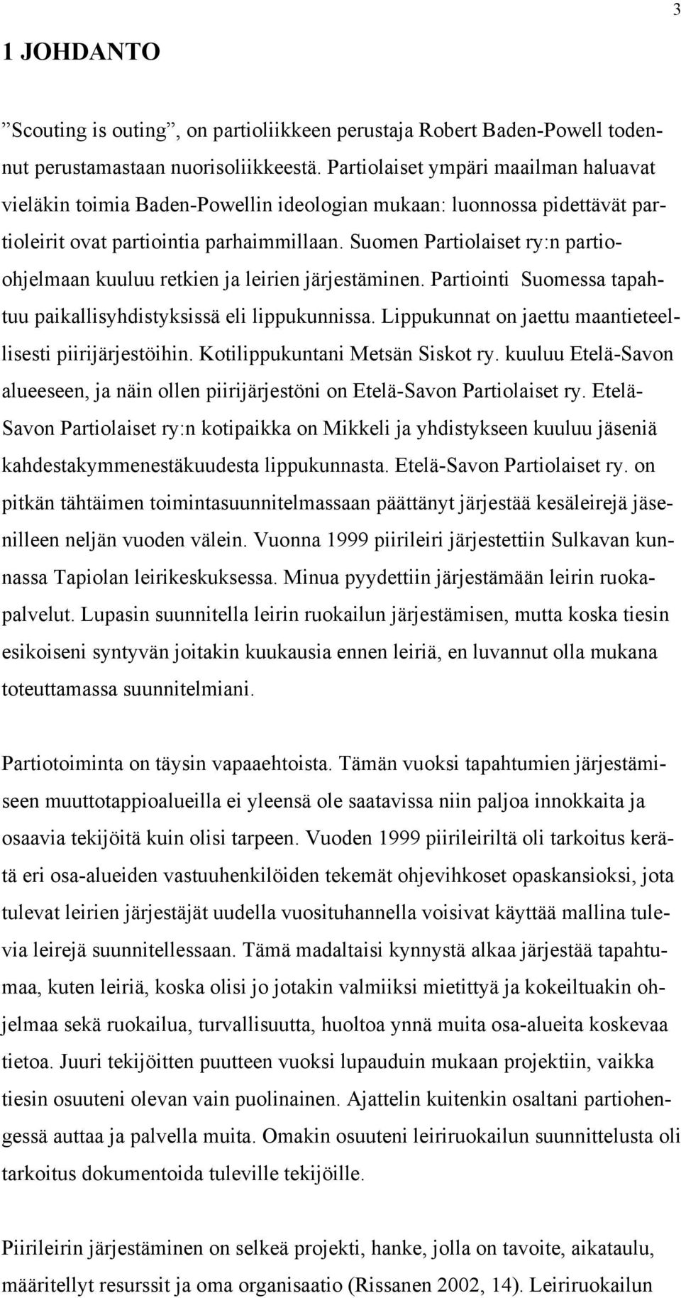 Suomen Partiolaiset ry:n partioohjelmaan kuuluu retkien ja leirien järjestäminen. Partiointi Suomessa tapahtuu paikallisyhdistyksissä eli lippukunnissa.