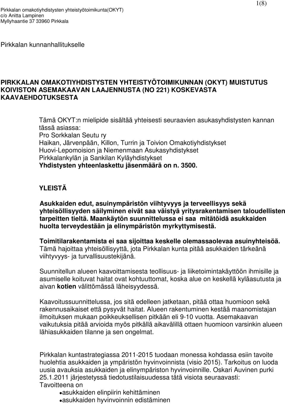 Haikan, Järvenpään, Killon, Turrin ja Toivion Omakotiyhdistykset Huovi-Lepomoision ja Niemenmaan Asukasyhdistykset Pirkkalankylän ja Sankilan Kyläyhdistykset Yhdistysten yhteenlaskettu jäsenmäärä on