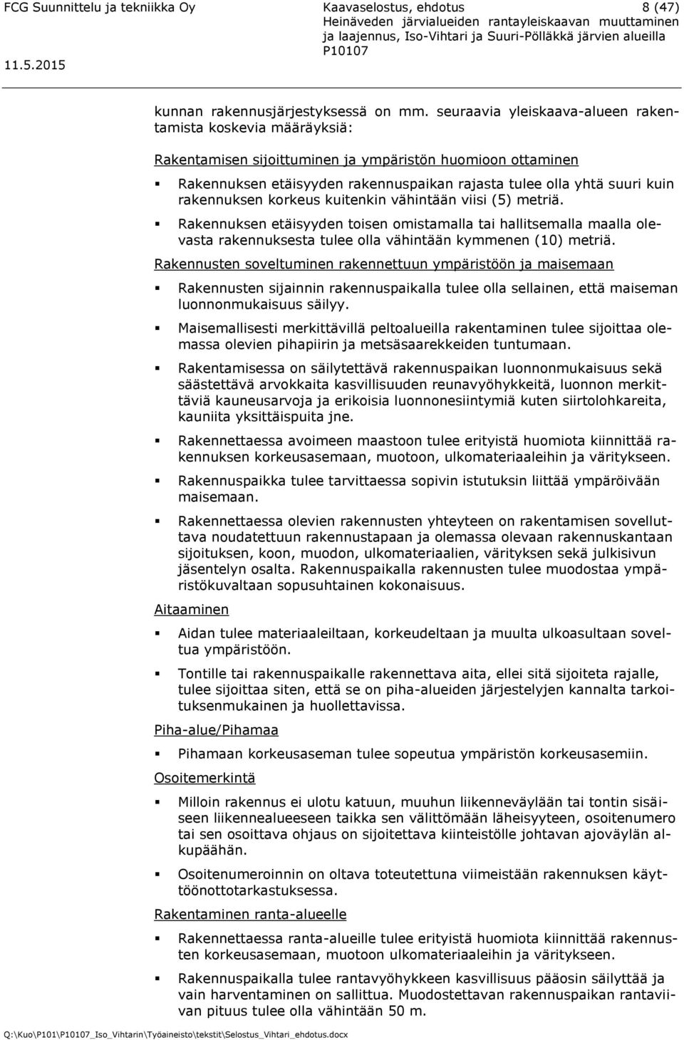 rakennuksen korkeus kuitenkin vähintään viisi (5) metriä. Rakennuksen etäisyyden toisen omistamalla tai hallitsemalla maalla olevasta rakennuksesta tulee olla vähintään kymmenen (10) metriä.