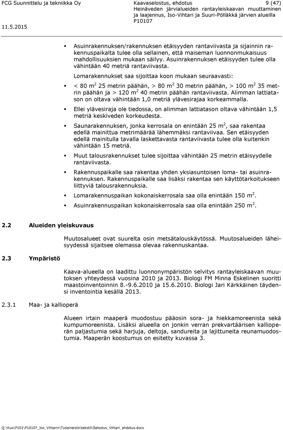 Lomarakennukset saa sijoittaa koon mukaan seuraavasti: < 80 m 2 25 metrin päähän, > 80 m 2 30 metrin päähän, > 100 m 2 35 metrin päähän ja > 120 m 2 40 metrin päähän rantaviivasta.