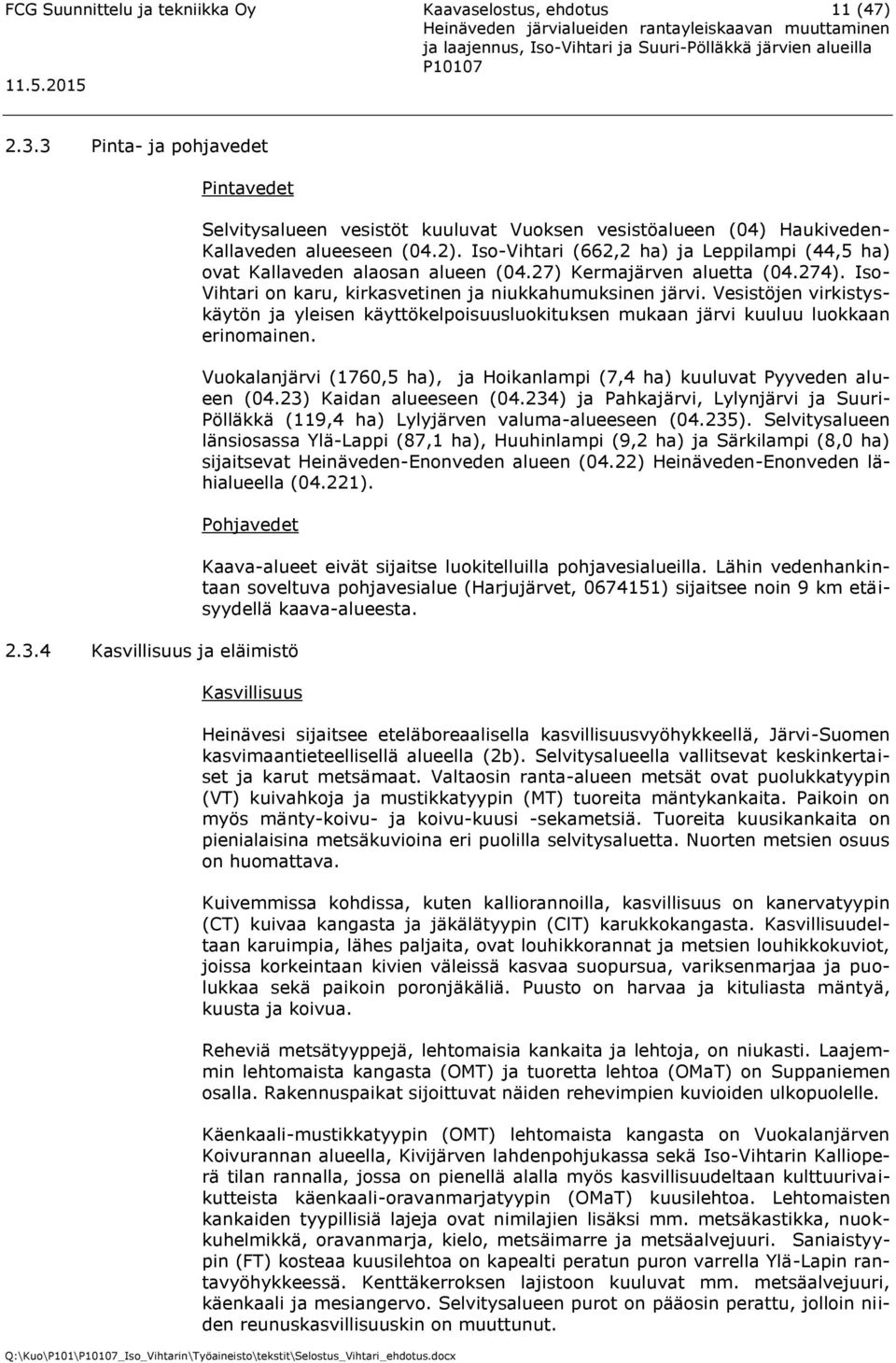 Vesistöjen virkistyskäytön ja yleisen käyttökelpoisuusluokituksen mukaan järvi kuuluu luokkaan erinomainen. Vuokalanjärvi (1760,5 ha), ja Hoikanlampi (7,4 ha) kuuluvat Pyyveden alueen (04.