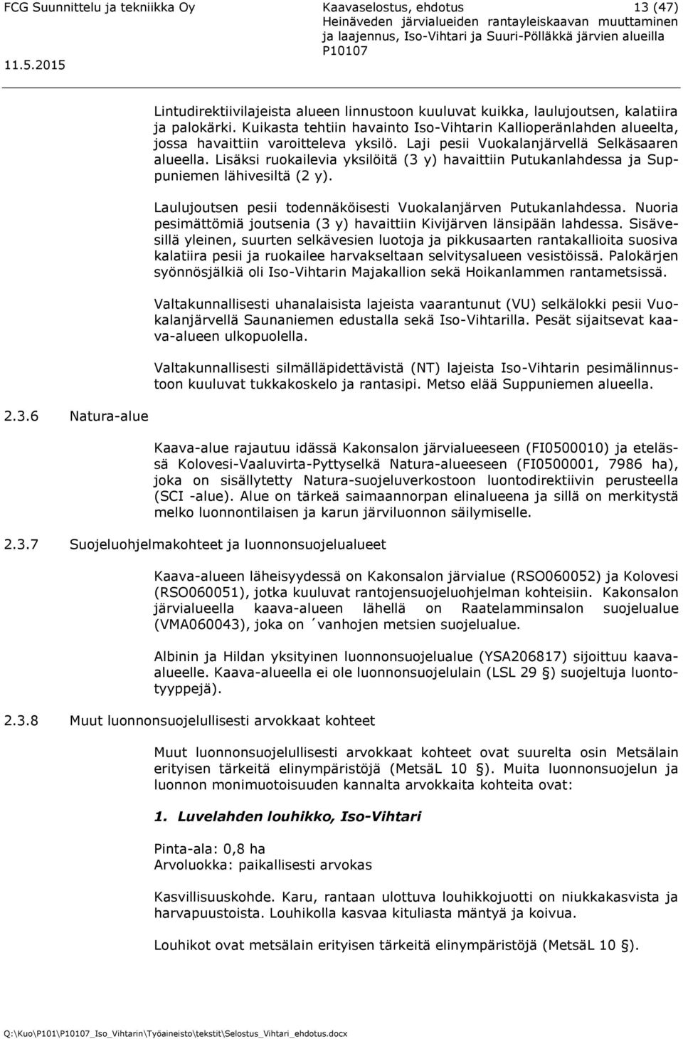 Lisäksi ruokailevia yksilöitä (3 y) havaittiin Putukanlahdessa ja Suppuniemen lähivesiltä (2 y). Laulujoutsen pesii todennäköisesti Vuokalanjärven Putukanlahdessa.