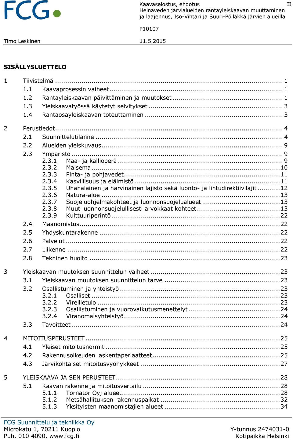 .. 11 2.3.4 Kasvillisuus ja eläimistö... 11 2.3.5 Uhanalainen ja harvinainen lajisto sekä luonto- ja lintudirektiivilajit... 12 2.3.6 Natura-alue... 13 2.3.7 Suojeluohjelmakohteet ja luonnonsuojelualueet.