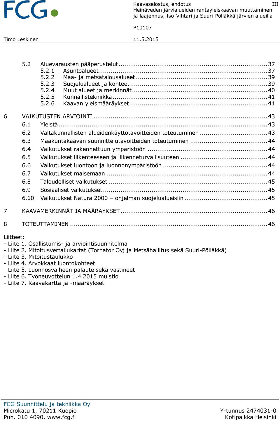 .. 44 6.4 Vaikutukset rakennettuun ympäristöön... 44 6.5 Vaikutukset liikenteeseen ja liikenneturvallisuuteen... 44 6.6 Vaikutukset luontoon ja luonnonympäristöön... 44 6.7 Vaikutukset maisemaan.