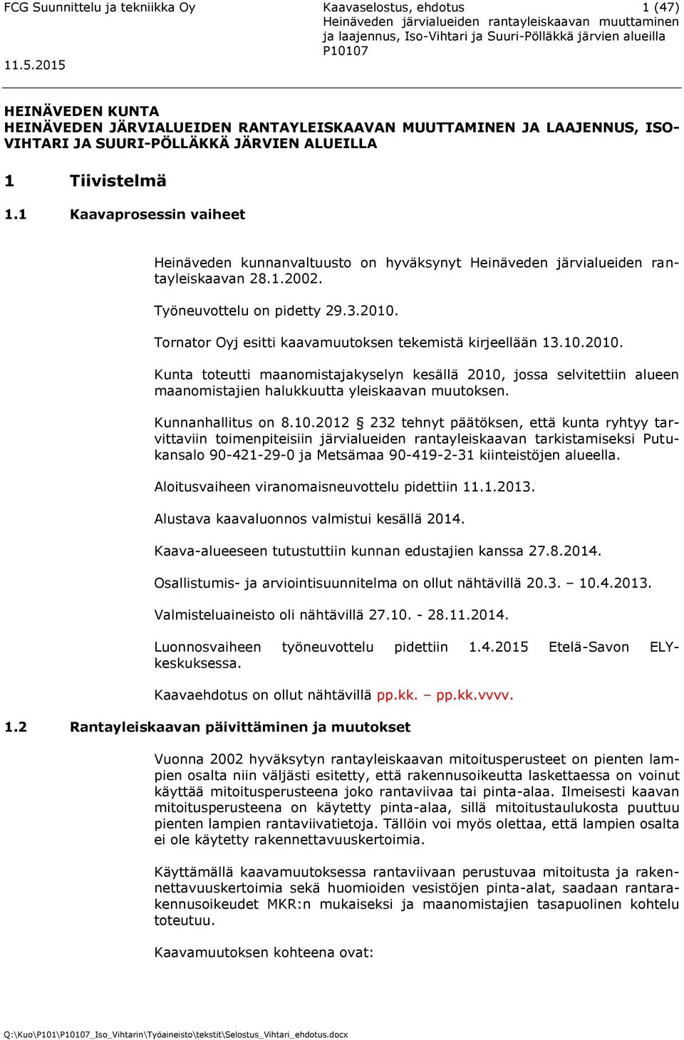 Tornator Oyj esitti kaavamuutoksen tekemistä kirjeellään 13.10.2010. Kunta toteutti maanomistajakyselyn kesällä 2010, jossa selvitettiin alueen maanomistajien halukkuutta yleiskaavan muutoksen.