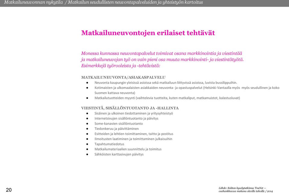 Esimerkkejä työrooleista ja -tehtävistä: MATKAILUNEUVONTA/ASIAKASPALVELU Neuvonta kaupungin yleisissä asioissa sekä matkailuun liittyvissä asioissa, luvista bussilippuihin.