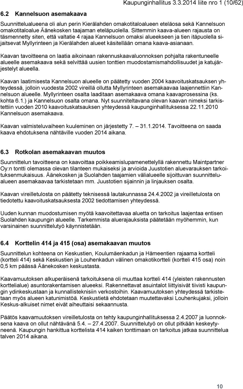 Sittemmin kaava-alueen rajausta on täsmennetty siten, että valtatie 4 rajaa Kannelsuon omaksi alueekseen ja tien itäpuolella sijaitsevat Myllyrinteen ja Kierälahden alueet käsitellään omana