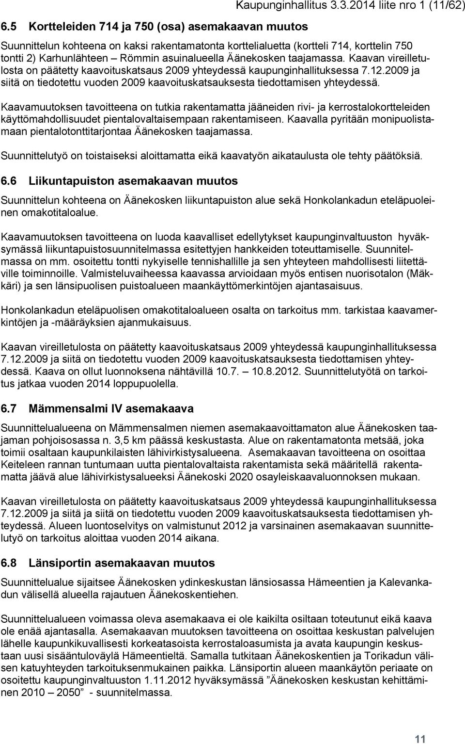 Kaavamuutoksen tavoitteena on tutkia rakentamatta jääneiden rivi- ja kerrostalokortteleiden käyttömahdollisuudet pientalovaltaisempaan rakentamiseen.