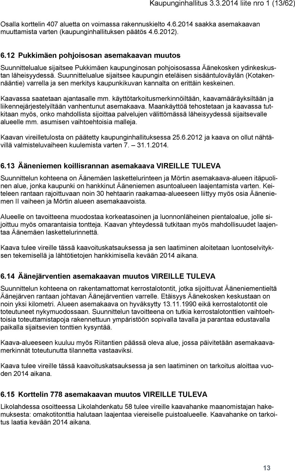 Suunnittelualue sijaitsee kaupungin eteläisen sisääntuloväylän (Kotakennääntie) varrella ja sen merkitys kaupunkikuvan kannalta on erittäin keskeinen. Kaavassa saatetaan ajantasalle mm.