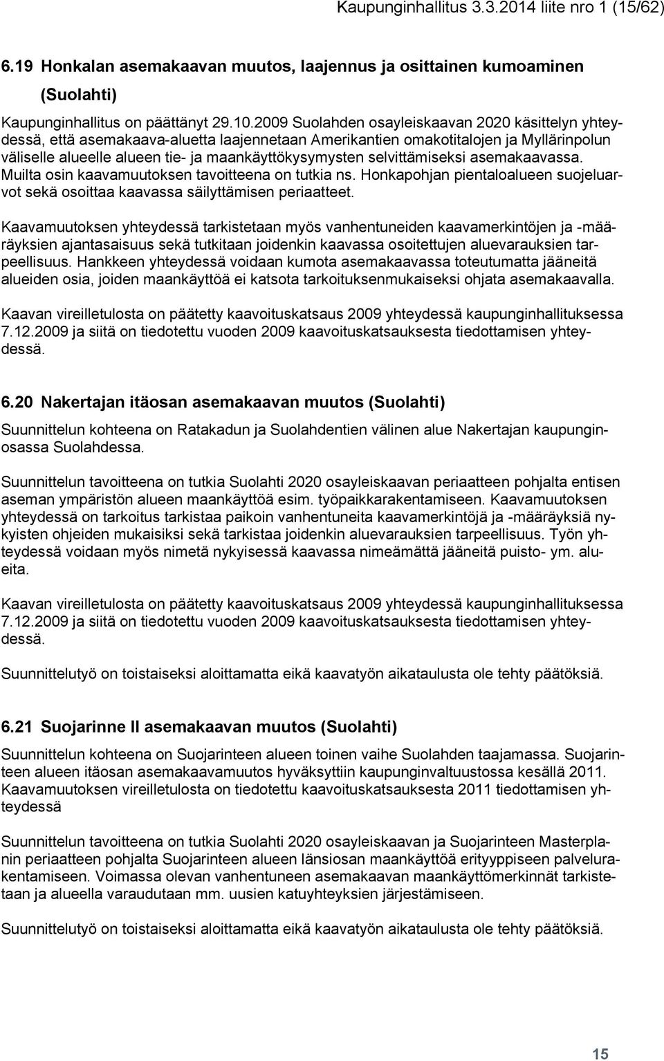 selvittämiseksi asemakaavassa. Muilta osin kaavamuutoksen tavoitteena on tutkia ns. Honkapohjan pientaloalueen suojeluarvot sekä osoittaa kaavassa säilyttämisen periaatteet.