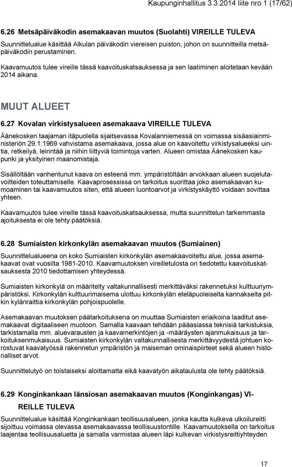 Kaavamuutos tulee vireille tässä kaavoituskatsauksessa ja sen laatiminen aloitetaan kevään 2014 aikana. MUUT ALUEET 6.