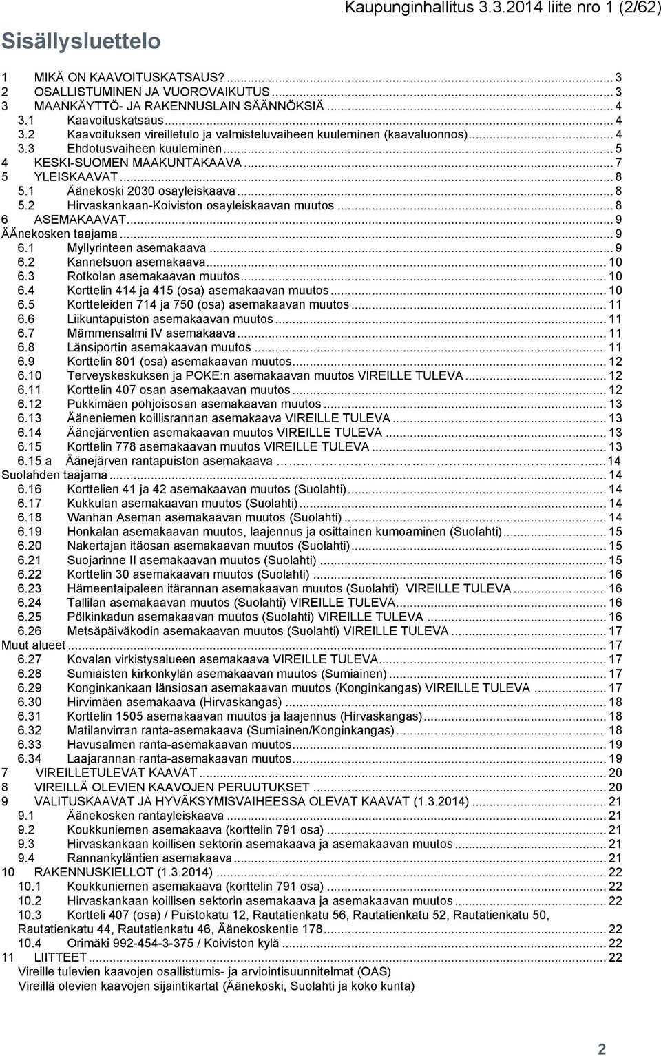 1 Äänekoski 2030 osayleiskaava... 8 5.2 Hirvaskankaan-Koiviston osayleiskaavan muutos... 8 6 ASEMAKAAVAT... 9 ÄÄnekosken taajama... 9 6.1 Myllyrinteen asemakaava... 9 6.2 Kannelsuon asemakaava... 10 6.