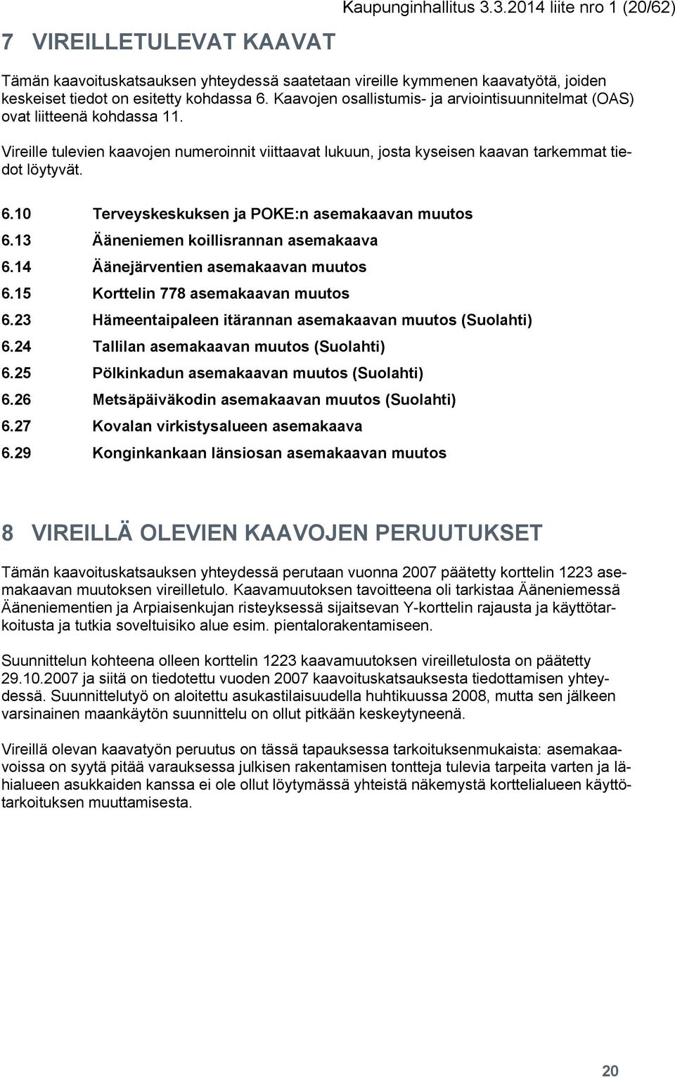 10 Terveyskeskuksen ja POKE:n asemakaavan muutos 6.13 Ääneniemen koillisrannan asemakaava 6.14 Äänejärventien asemakaavan muutos 6.15 Korttelin 778 asemakaavan muutos 6.
