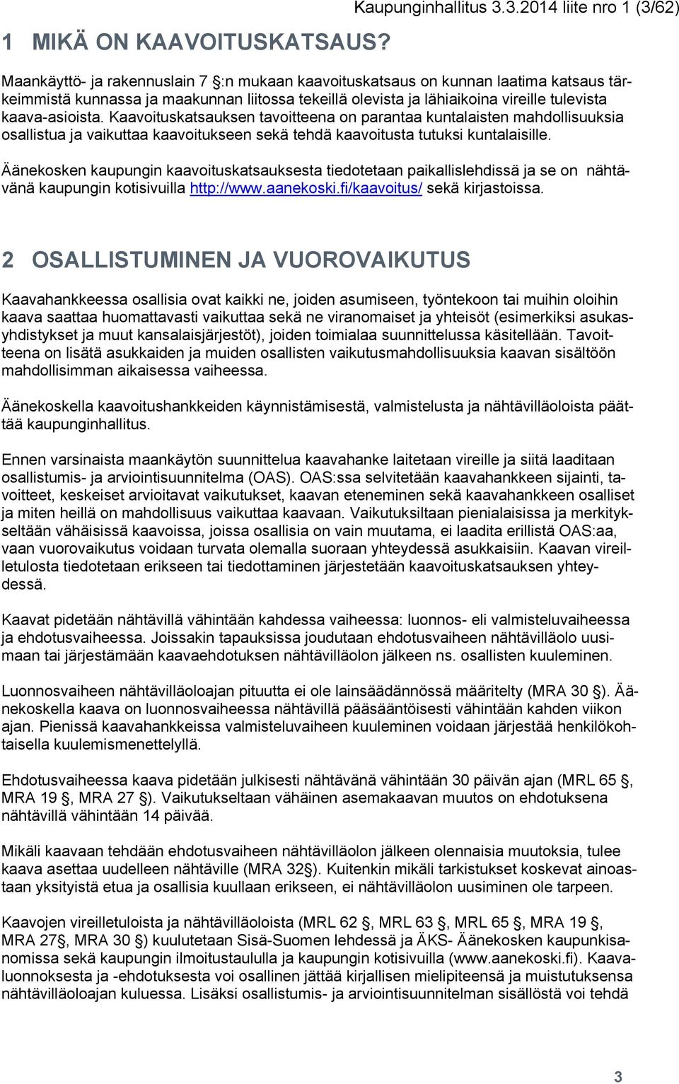 tulevista kaava-asioista. Kaavoituskatsauksen tavoitteena on parantaa kuntalaisten mahdollisuuksia osallistua ja vaikuttaa kaavoitukseen sekä tehdä kaavoitusta tutuksi kuntalaisille.