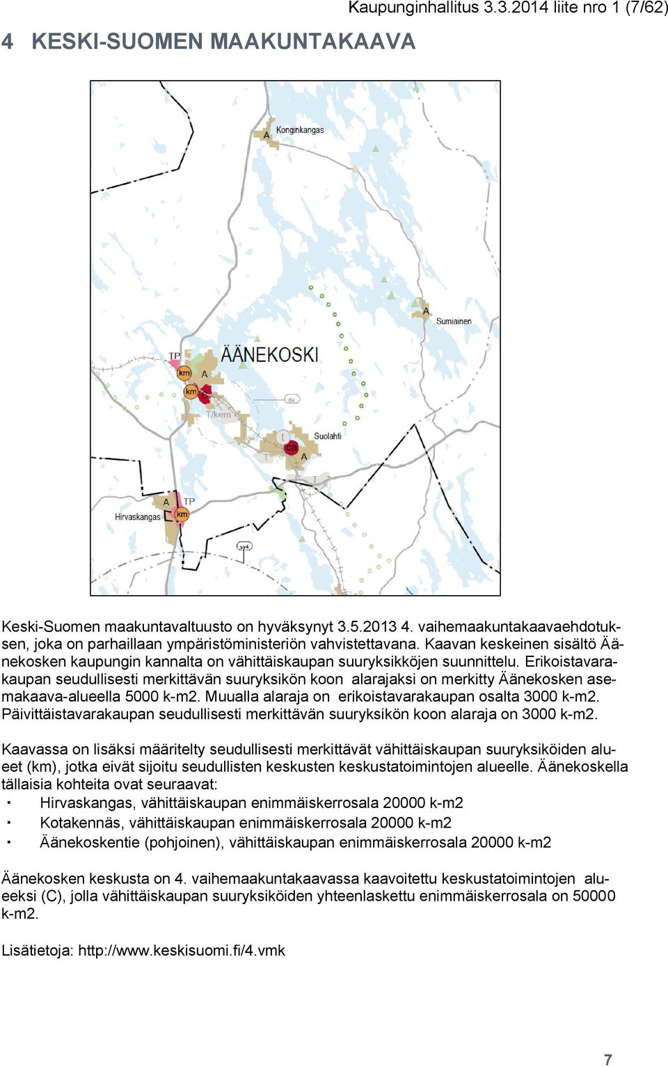 Erikoistavarakaupan seudullisesti merkittävän suuryksikön koon alarajaksi on merkitty Äänekosken asemakaava-alueella 5000 k-m2. Muualla alaraja on erikoistavarakaupan osalta 3000 k-m2.