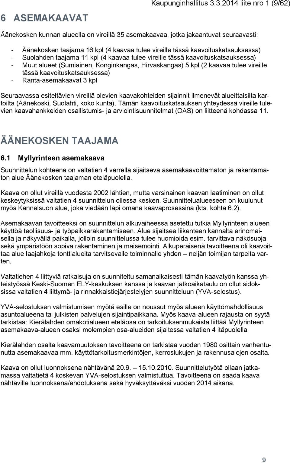 Suolahden taajama 11 kpl (4 kaavaa tulee vireille tässä kaavoituskatsauksessa) - Muut alueet (Sumiainen, Konginkangas, Hirvaskangas) 5 kpl (2 kaavaa tulee vireille tässä kaavoituskatsauksessa) -