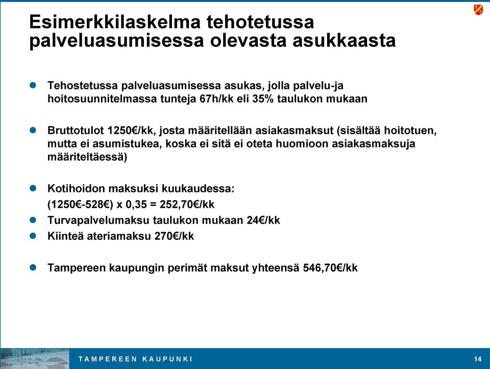 ei asumistukea, koska ei sitä ei oteta huomioon asiakasmaksuja määriteltäessä) Kotihoidon maksuksi kuukaudessa: (1250-528 ) x 0,35 = 252,70