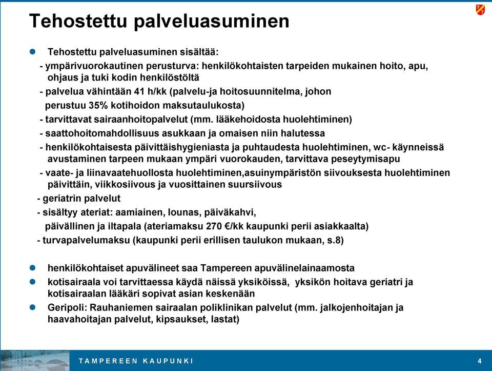 lääkehoidosta huolehtiminen) - saattohoitomahdollisuus asukkaan ja omaisen niin halutessa - henkilökohtaisesta päivittäishygieniasta ja puhtaudesta huolehtiminen, wc- käynneissä avustaminen tarpeen