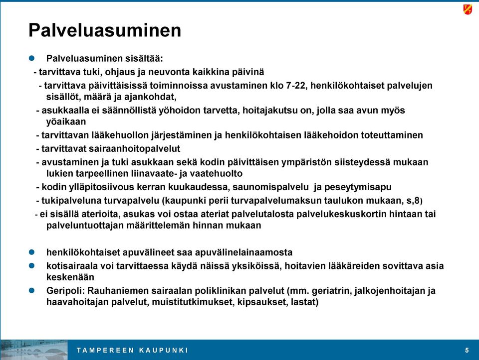 toteuttaminen - tarvittavat sairaanhoitopalvelut - avustaminen ja tuki asukkaan sekä kodin päivittäisen ympäristön siisteydessä mukaan lukien tarpeellinen liinavaate- ja vaatehuolto - kodin