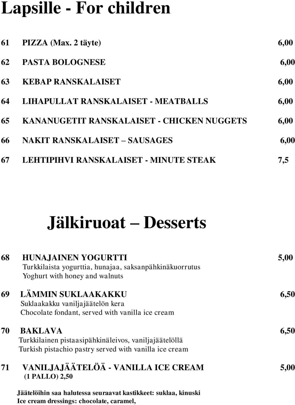 LEHTIPIHVI RANSKALAISET - MINUTE STEAK 7,5 Jälkiruoat Desserts 68 HUNAJAINEN YOGURTTI 5,00 Turkkilaista yogurttia, hunajaa, saksanpähkinäkuorrutus Yoghurt with honey and walnuts 69 LÄMMIN SUKLAAKAKKU