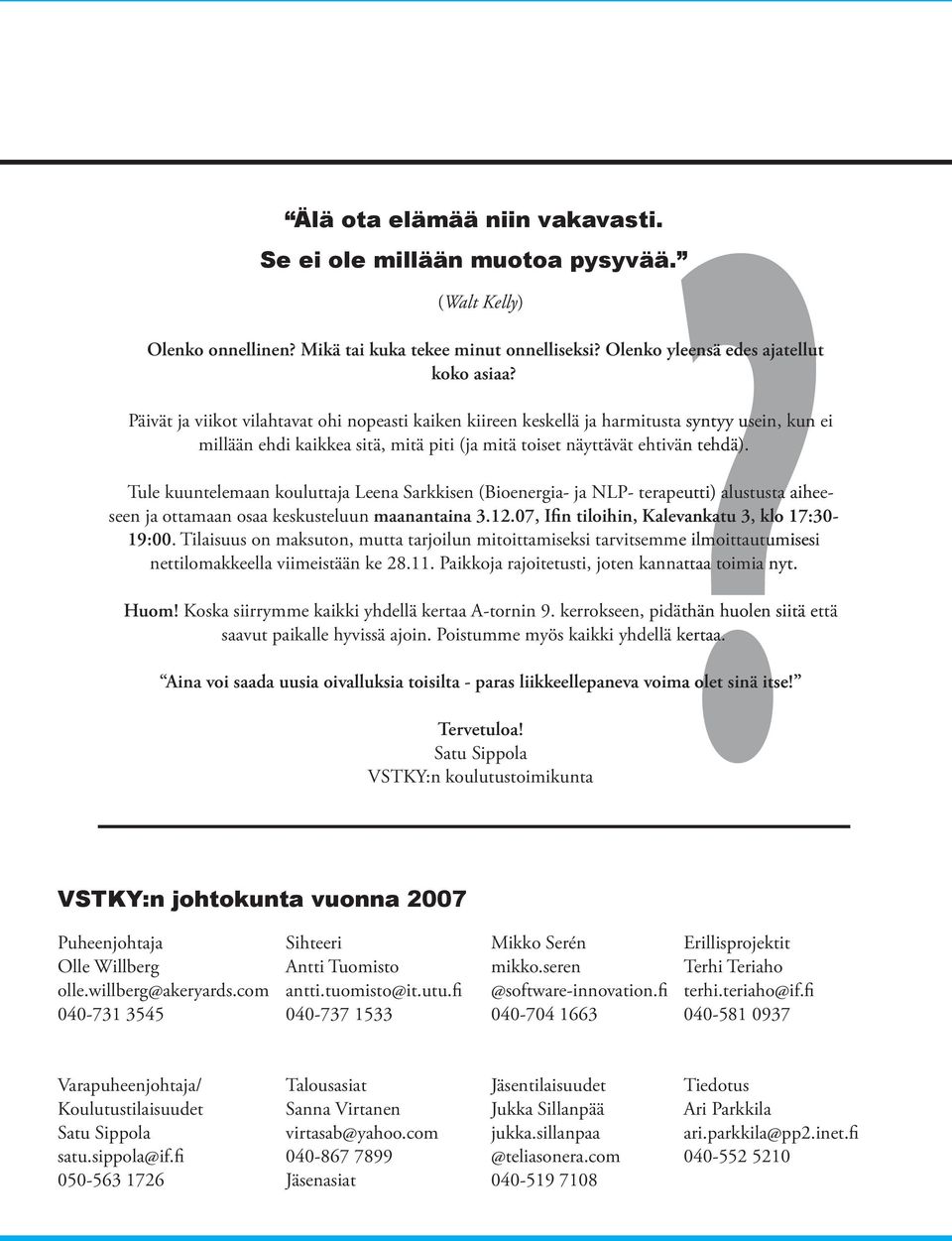 Tule kuuntelemaan kouluttaja Leena Sarkkisen (Bioenergia- ja NLP- terapeutti) alustusta aiheeseen ja ottamaan osaa keskusteluun maanantaina 3.12.07, Ifin tiloihin, Kalevankatu 3, klo 17:30-19:00.