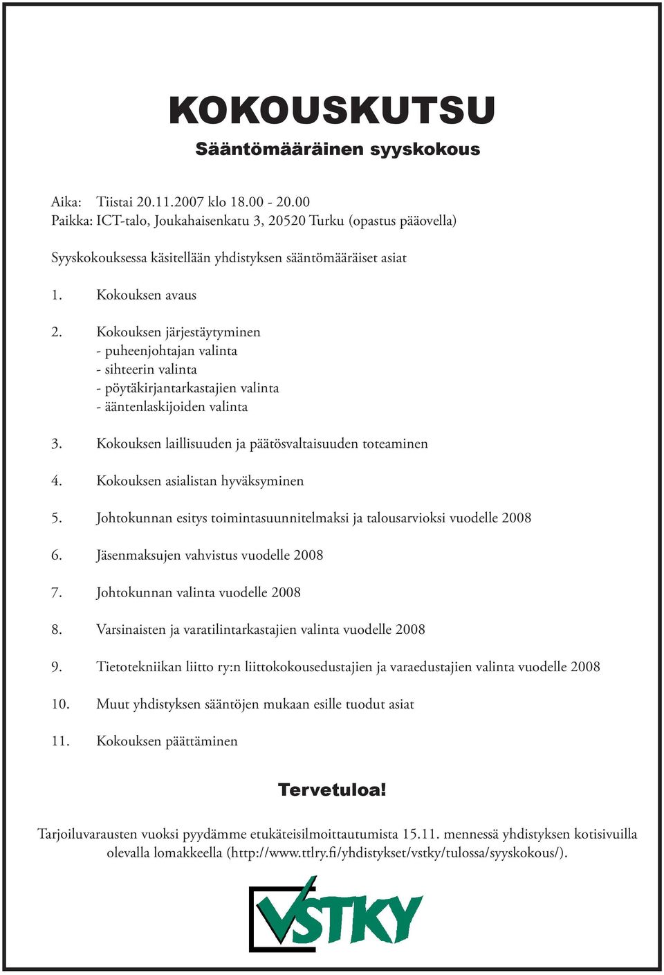 Kokouksen järjestäytyminen - puheenjohtajan valinta - sihteerin valinta - pöytäkirjantarkastajien valinta - ääntenlaskijoiden valinta 3. Kokouksen laillisuuden ja päätösvaltaisuuden toteaminen 4.