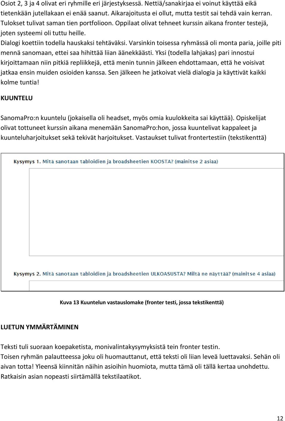 Varsinkin toisessa ryhmässä oli monta paria, joille piti mennä sanomaan, ettei saa hihittää liian äänekkäästi.