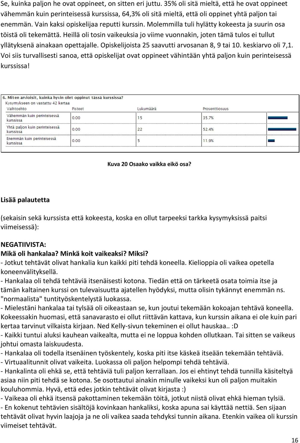 Molemmilla tuli hylätty kokeesta ja suurin osa töistä oli tekemättä. Heillä oli tosin vaikeuksia jo viime vuonnakin, joten tämä tulos ei tullut yllätyksenä ainakaan opettajalle.