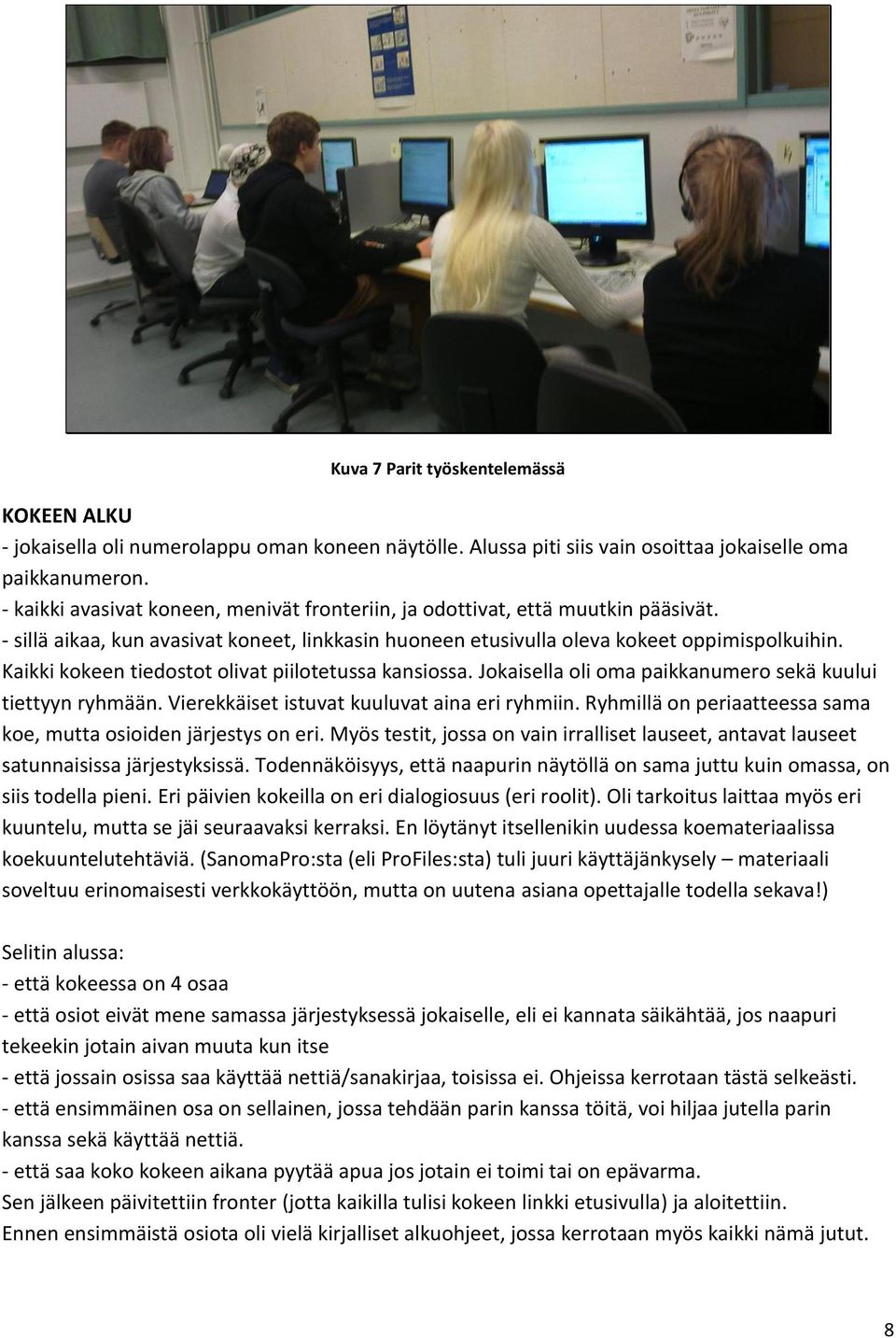 Kaikki kokeen tiedostot olivat piilotetussa kansiossa. Jokaisella oli oma paikkanumero sekä kuului tiettyyn ryhmään. Vierekkäiset istuvat kuuluvat aina eri ryhmiin.