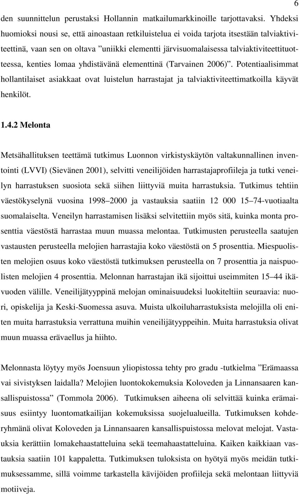 lomaa yhdistävänä elementtinä (Tarvainen 2006). Potentiaalisimmat hollantilaiset asiakkaat ovat luistelun harrastajat ja talviaktiviteettimatkoilla käyvät henkilöt. 1.4.