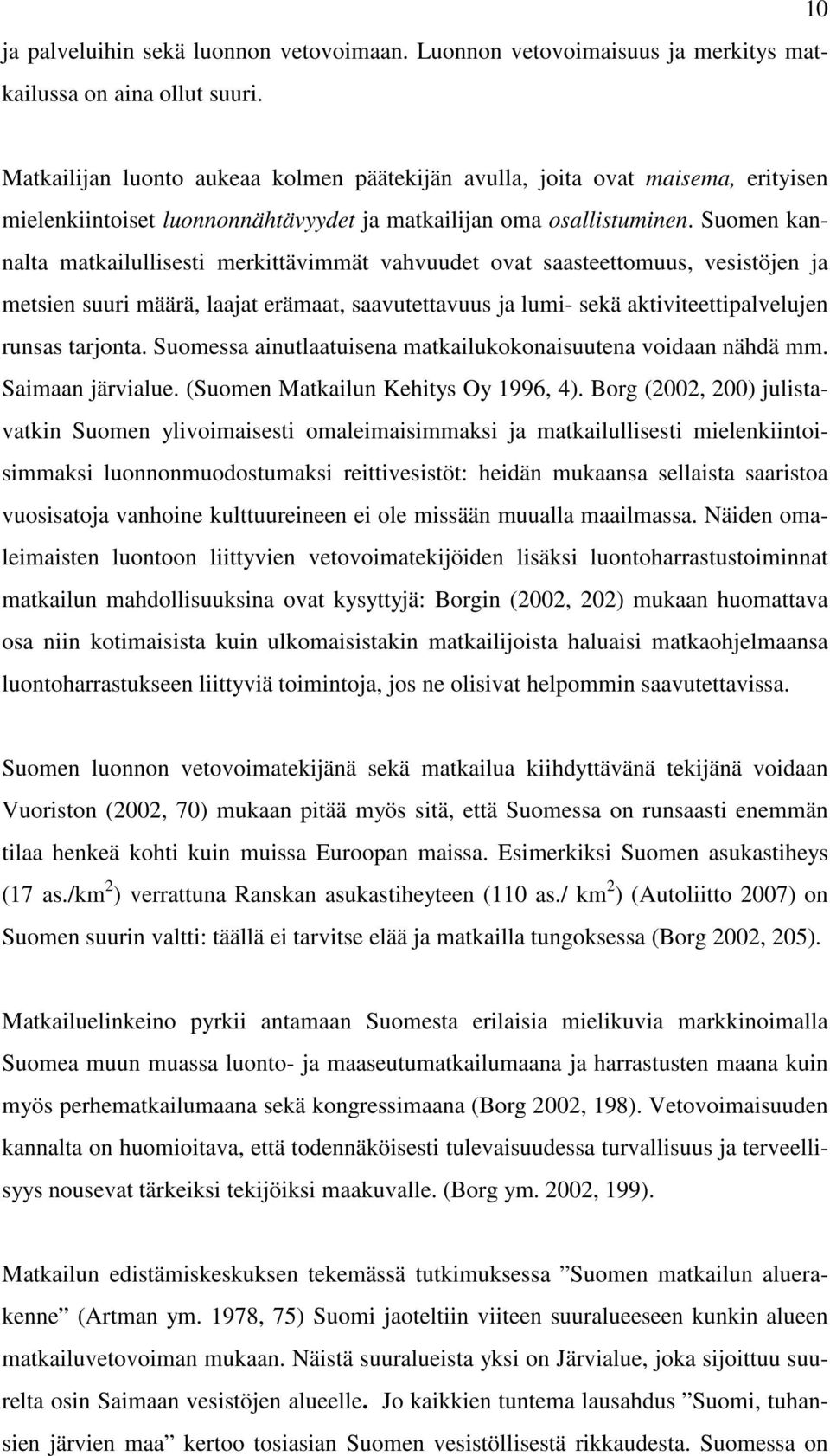 Suomen kannalta matkailullisesti merkittävimmät vahvuudet ovat saasteettomuus, vesistöjen ja metsien suuri määrä, laajat erämaat, saavutettavuus ja lumi- sekä aktiviteettipalvelujen runsas tarjonta.