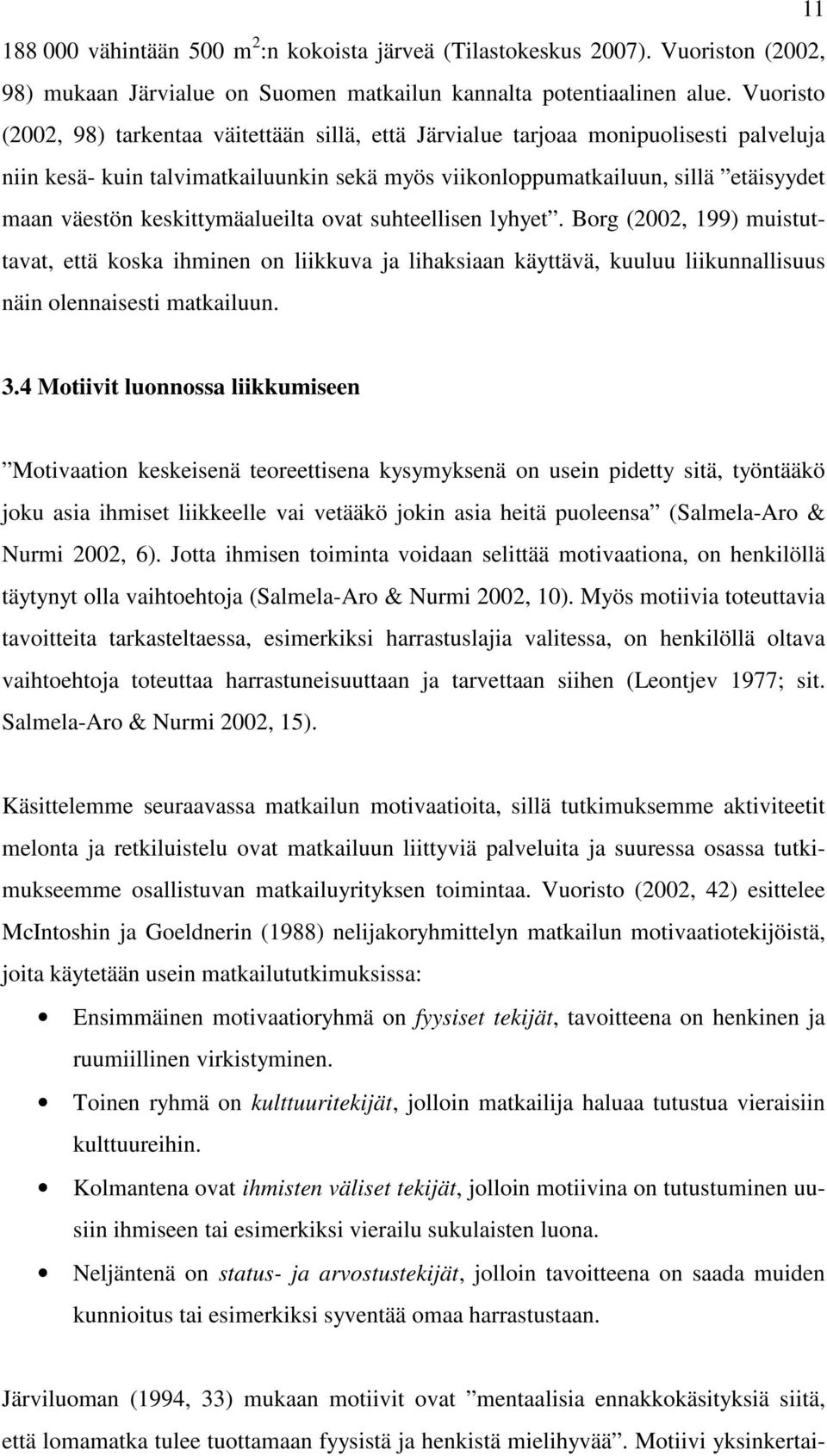 keskittymäalueilta ovat suhteellisen lyhyet. Borg (2002, 199) muistuttavat, että koska ihminen on liikkuva ja lihaksiaan käyttävä, kuuluu liikunnallisuus näin olennaisesti matkailuun. 3.