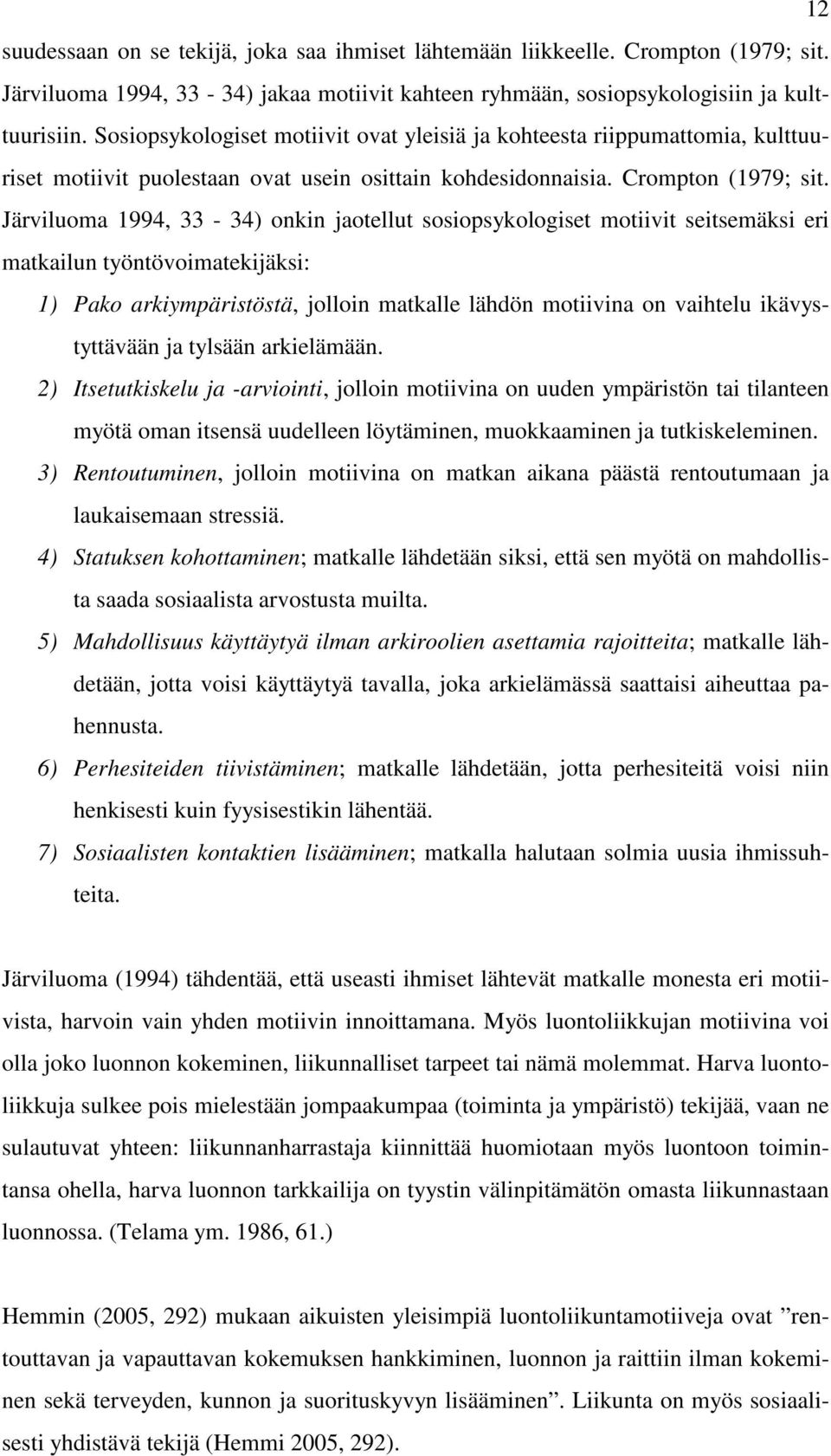 Järviluoma 1994, 33-34) onkin jaotellut sosiopsykologiset motiivit seitsemäksi eri matkailun työntövoimatekijäksi: 1) Pako arkiympäristöstä, jolloin matkalle lähdön motiivina on vaihtelu