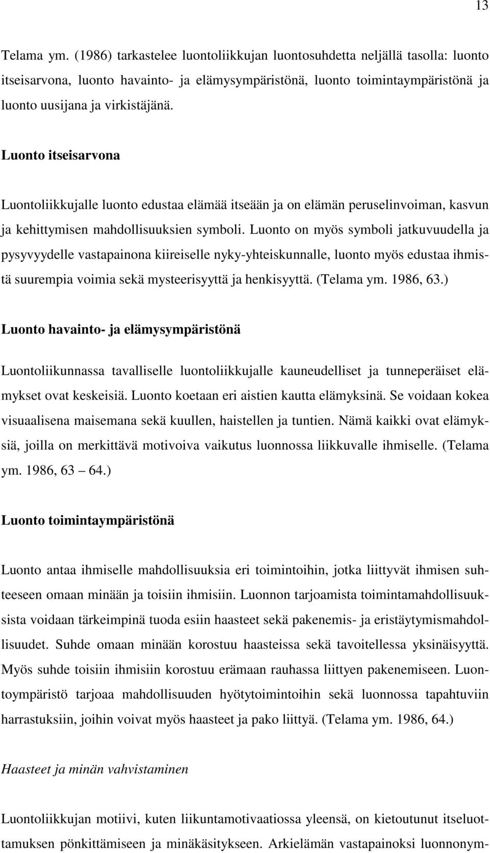 Luonto itseisarvona Luontoliikkujalle luonto edustaa elämää itseään ja on elämän peruselinvoiman, kasvun ja kehittymisen mahdollisuuksien symboli.