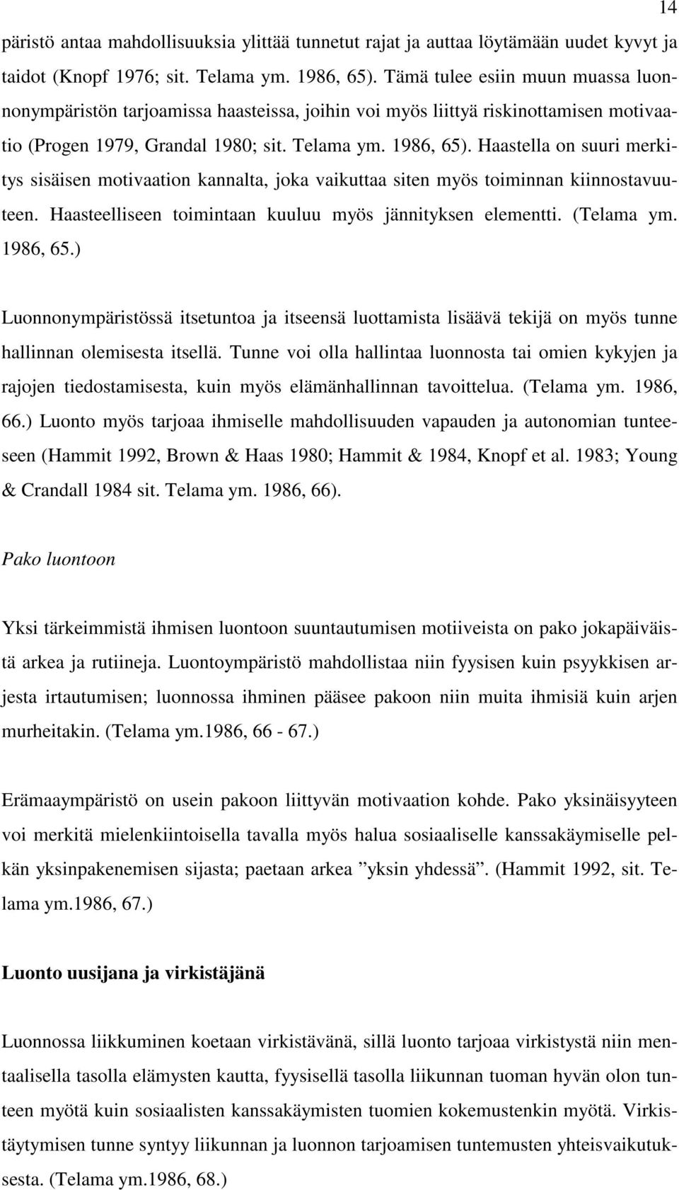 Haastella on suuri merkitys sisäisen motivaation kannalta, joka vaikuttaa siten myös toiminnan kiinnostavuuteen. Haasteelliseen toimintaan kuuluu myös jännityksen elementti. (Telama ym. 1986, 65.