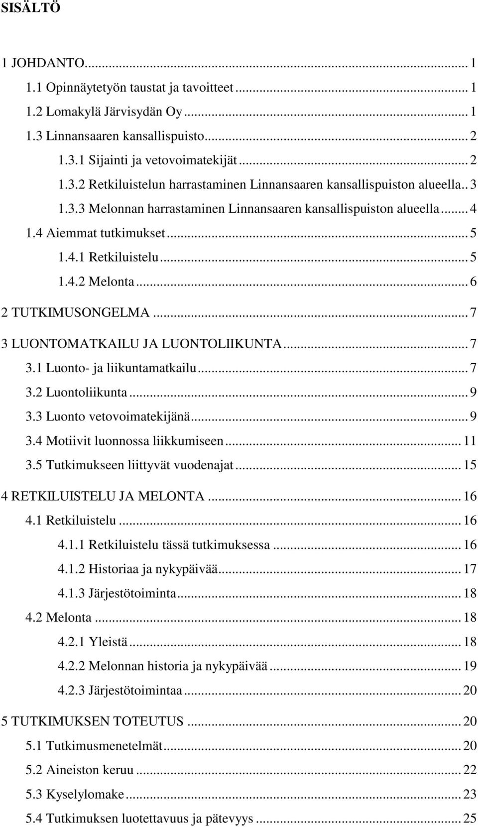 .. 7 3 LUONTOMATKAILU JA LUONTOLIIKUNTA... 7 3.1 Luonto- ja liikuntamatkailu... 7 3.2 Luontoliikunta... 9 3.3 Luonto vetovoimatekijänä... 9 3.4 Motiivit luonnossa liikkumiseen... 11 3.