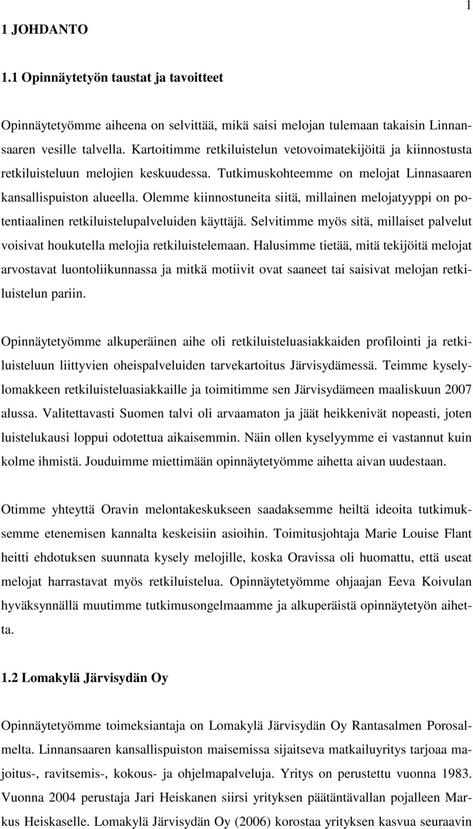 Olemme kiinnostuneita siitä, millainen melojatyyppi on potentiaalinen retkiluistelupalveluiden käyttäjä. Selvitimme myös sitä, millaiset palvelut voisivat houkutella melojia retkiluistelemaan.