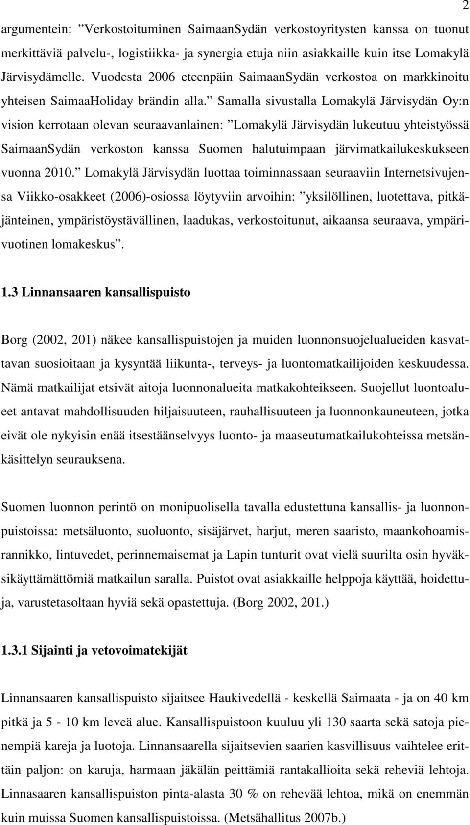 Samalla sivustalla Lomakylä Järvisydän Oy:n vision kerrotaan olevan seuraavanlainen: Lomakylä Järvisydän lukeutuu yhteistyössä SaimaanSydän verkoston kanssa Suomen halutuimpaan
