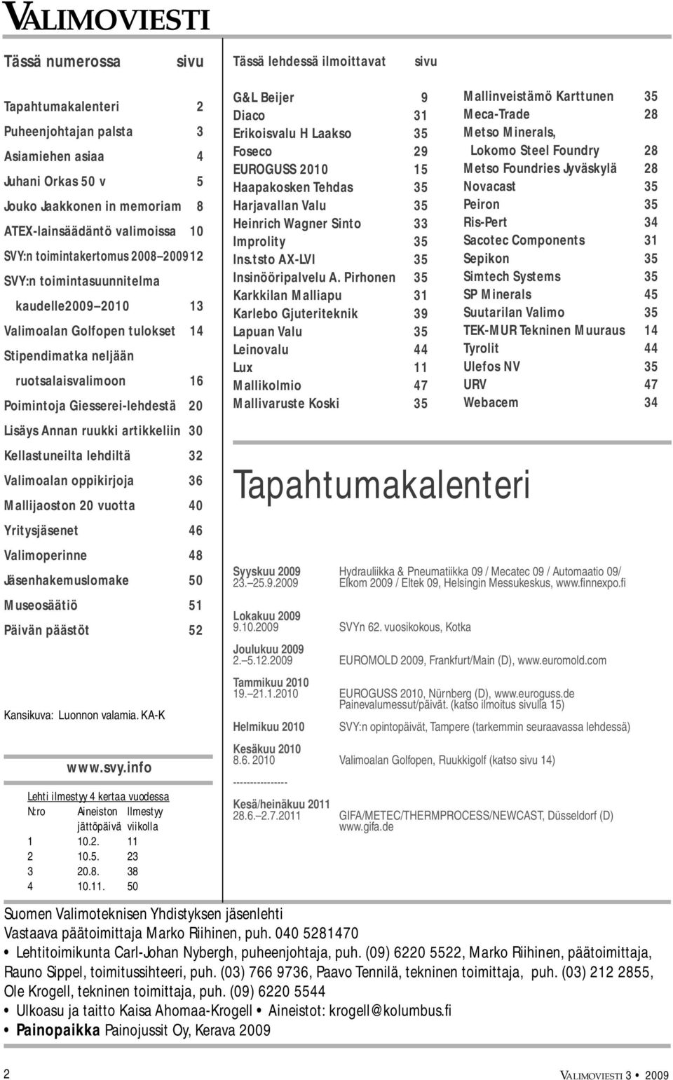 Giesserei-lehdestä 20 Lisäys Annan ruukki artikkeliin 30 Kellastuneilta lehdiltä 32 Valimoalan oppikirjoja 36 Mallijaoston 20 vuotta 40 Yritysjäsenet 46 Valimoperinne 48 Jäsenhakemuslomake 50