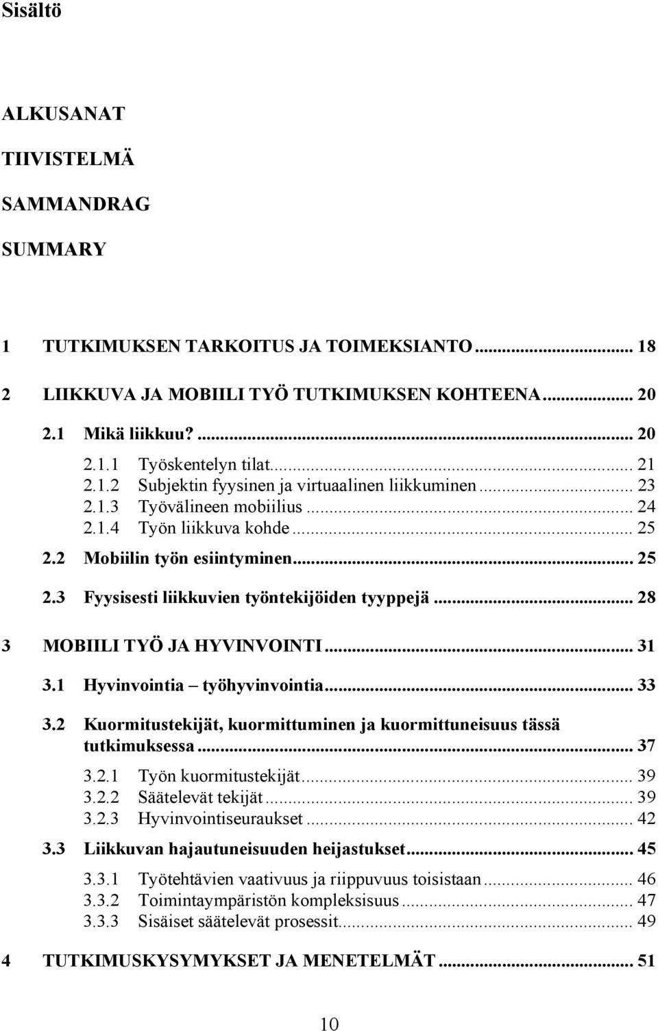 .. 28 3 MOBIILI TYÖ JA HYVINVOINTI... 31 3.1 Hyvinvointia työhyvinvointia... 33 3.2 Kuormitustekijät, kuormittuminen ja kuormittuneisuus tässä tutkimuksessa... 37 3.2.1 Työn kuormitustekijät... 39 3.