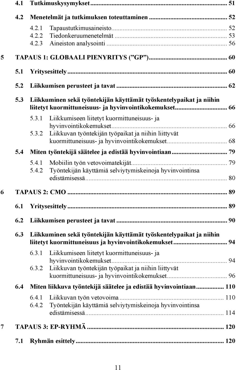 3 Liikkuminen sekä työntekijän käyttämät työskentelypaikat ja niihin liitetyt kuormittuneisuus- ja hyvinvointikokemukset... 66 5.3.1 Liikkumiseen liitetyt kuormittuneisuus- ja hyvinvointikokemukset.