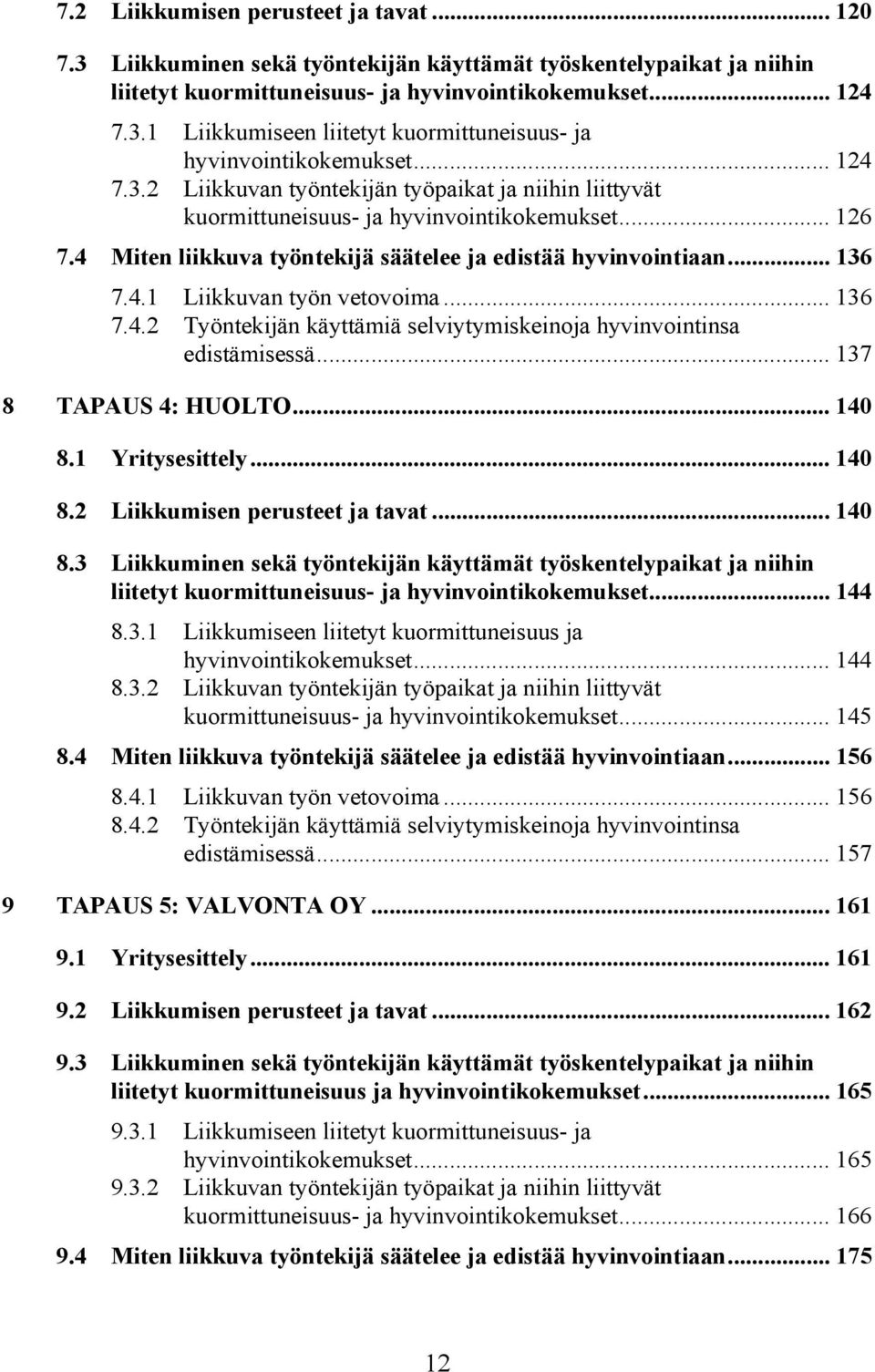 .. 136 7.4.2 Työntekijän käyttämiä selviytymiskeinoja hyvinvointinsa edistämisessä... 137 8 TAPAUS 4: HUOLTO... 140 8.