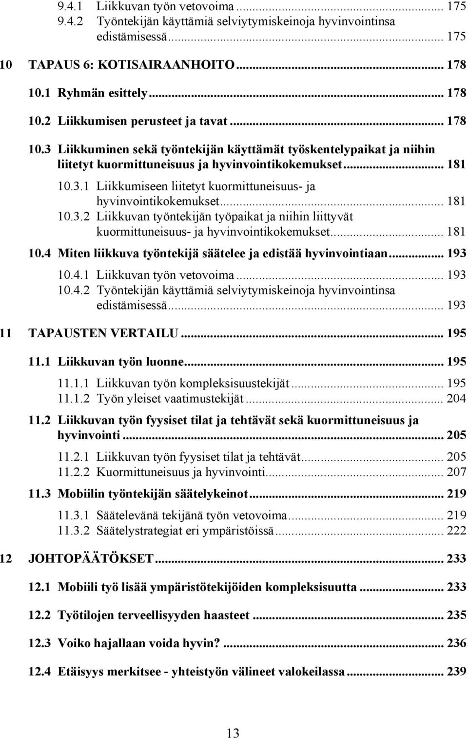 .. 181 10.3.2 Liikkuvan työntekijän työpaikat ja niihin liittyvät kuormittuneisuus- ja hyvinvointikokemukset... 181 10.4 Miten liikkuva työntekijä säätelee ja edistää hyvinvointiaan... 193 10.4.1 Liikkuvan työn vetovoima.