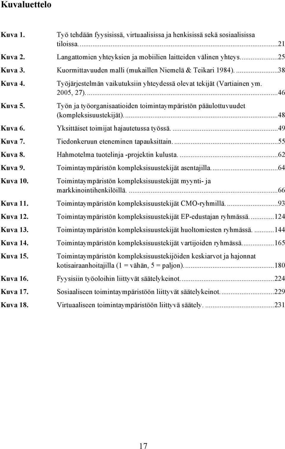 ..46 Työn ja työorganisaatioiden toimintaympäristön pääulottuvuudet (kompleksisuustekijät)...48 Kuva 6. Yksittäiset toimijat hajautetussa työssä....49 Kuva 7. Tiedonkeruun eteneminen tapauksittain.