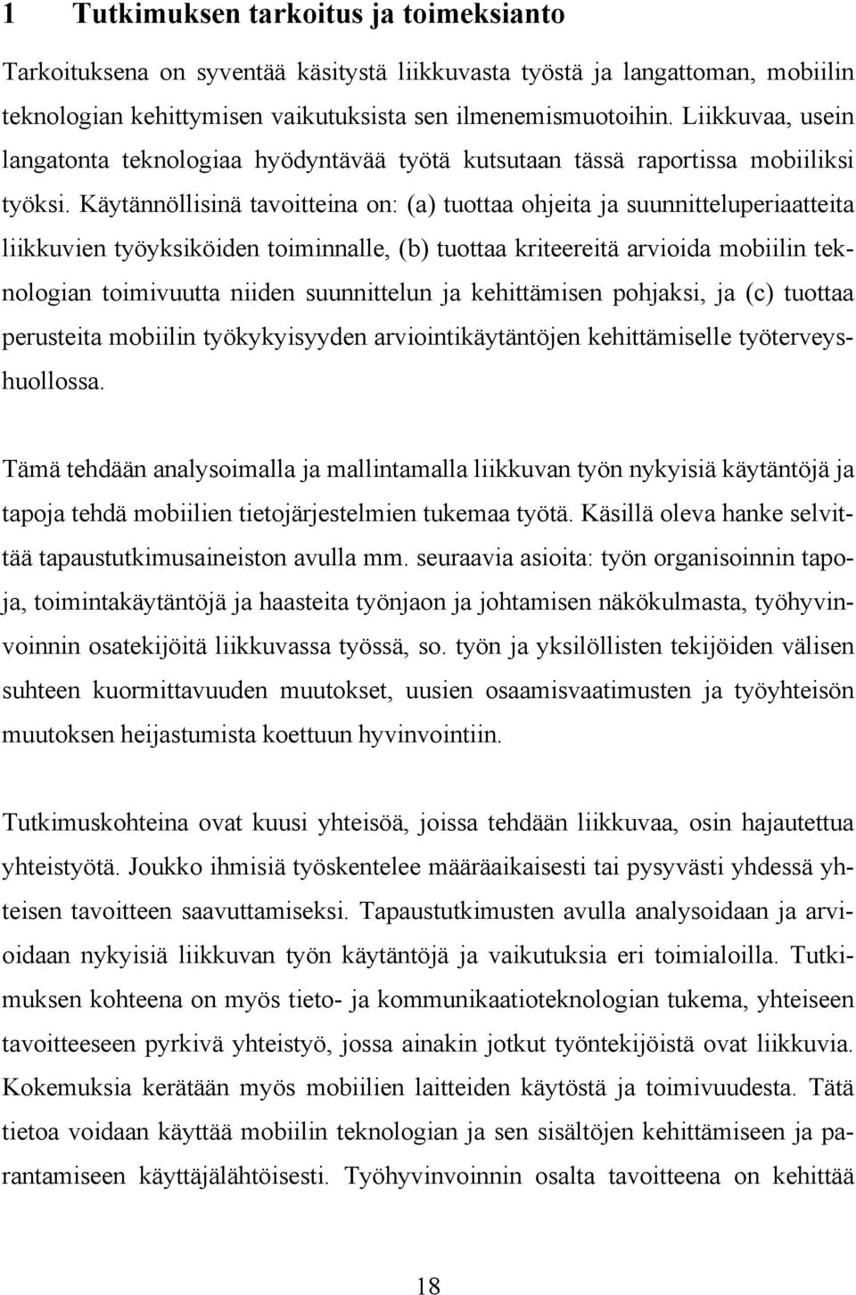 Käytännöllisinä tavoitteina on: (a) tuottaa ohjeita ja suunnitteluperiaatteita liikkuvien työyksiköiden toiminnalle, (b) tuottaa kriteereitä arvioida mobiilin teknologian toimivuutta niiden