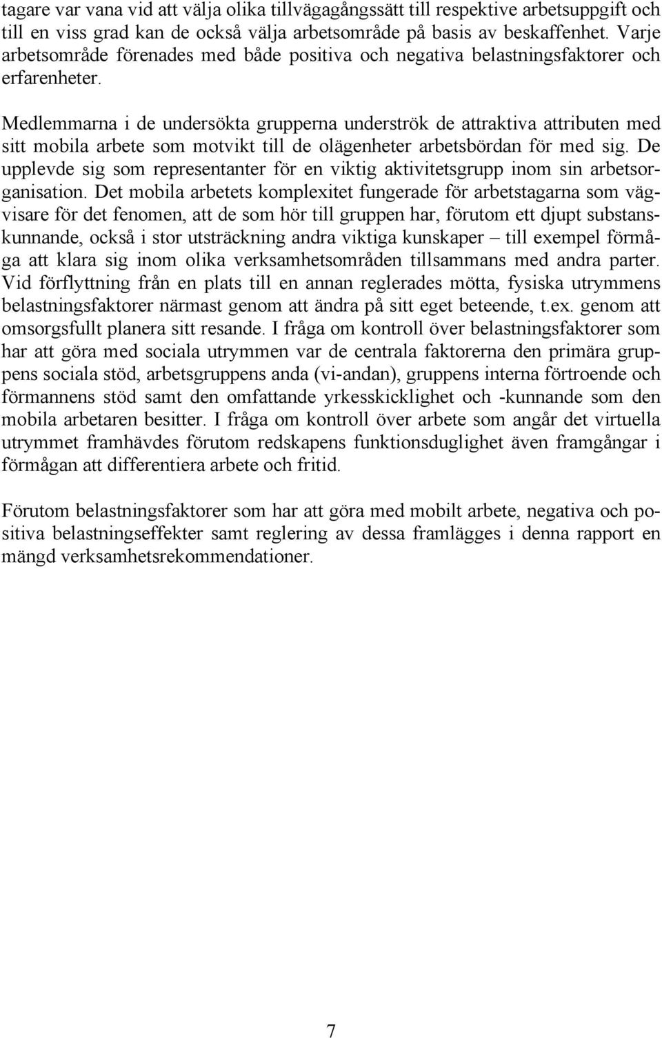 Medlemmarna i de undersökta grupperna underströk de attraktiva attributen med sitt mobila arbete som motvikt till de olägenheter arbetsbördan för med sig.