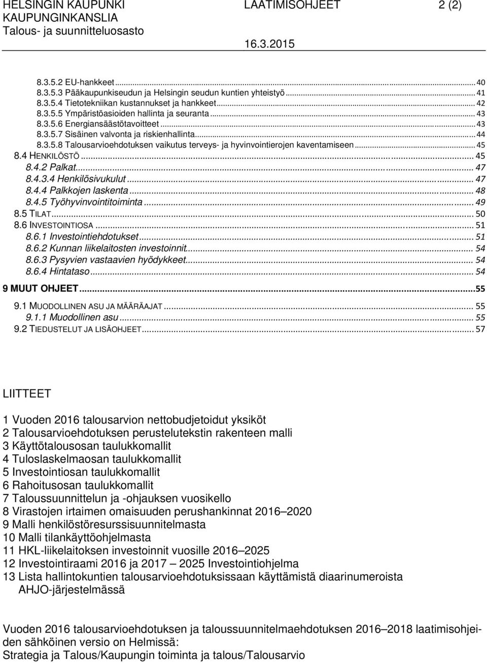 .. 45 8.4.2 Palkat... 47 8.4.3.4 Henkilösivukulut... 47 8.4.4 Palkkojen laskenta... 48 8.4.5 Työhyvinvointitoiminta... 49 8.5 TILAT... 50 8.6 INVESTOINTIOSA... 51 8.6.1 Investointiehdotukset... 51 8.6.2 Kunnan liikelaitosten investoinnit.