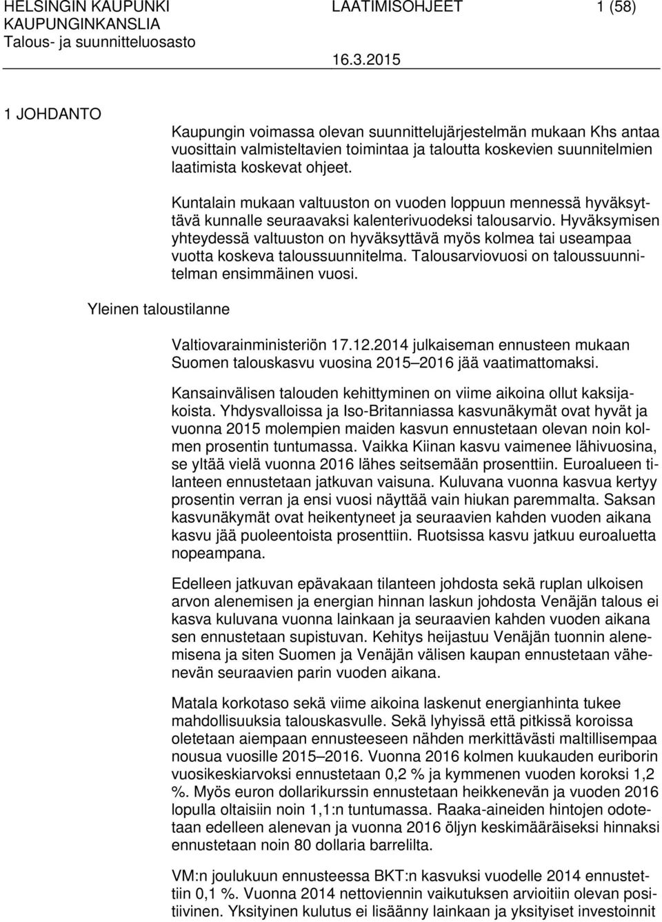 Hyväksymisen yhteydessä valtuuston on hyväksyttävä myös kolmea tai useampaa vuotta koskeva taloussuunnitelma. Talousarviovuosi on taloussuunnitelman ensimmäinen vuosi. Valtiovarainministeriön 17.12.